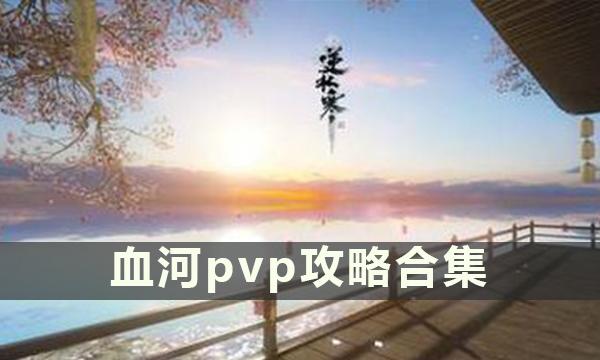 逆水寒手游血河pvp攻略合集 内功技能属性加点特质偷师连招