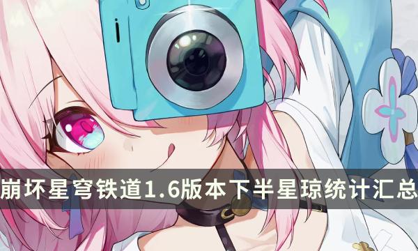 《崩坏星穹铁道》1.6下半有多少星琼 1.6版本下半星琼统计汇总