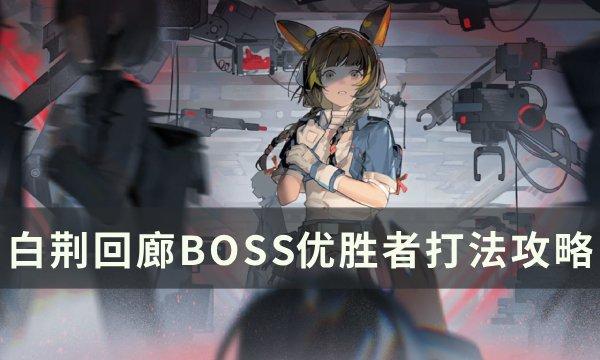 《白荆回廊》BOSS优胜者怎么打 BOSS优胜者打法攻略