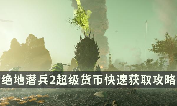 《绝地潜兵2》超级货币快速获取攻略 超级货币速刷方法分享