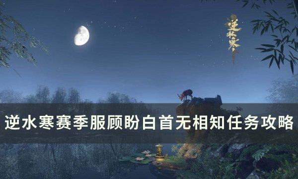 《逆水寒》顾盼白首无相知怎么做 赛季服顾盼白首无相知任务攻略